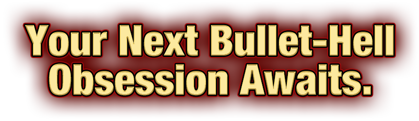 Your Next Bullet-Hell Obsession Awaits.