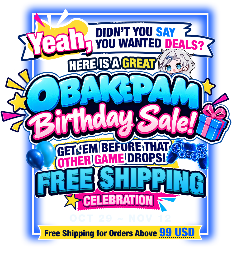 Yeah, didn't you say you wanted deals? Here is a great Obakepam Birthday Sale! Get 'em before that other game drops! Free Shipping Celebration Oct 22 ~ Nov 05. Free shipping for orders above 79 USD.